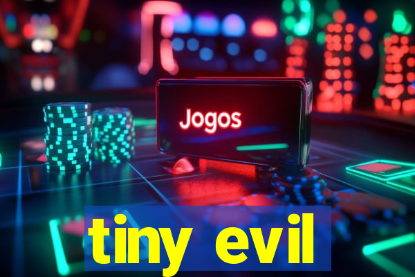 tiny evil